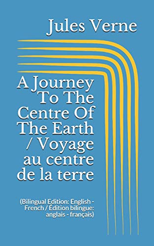 A Journey To The Centre Of The Earth / Voyage au centre de la terre (Bilingual Edition: English - French / Édition bilingue: anglais - français) von Independently Published